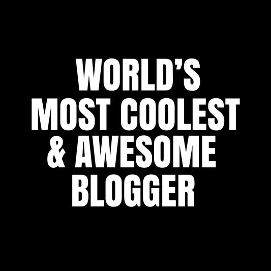 World's most coolest and awesome blogger