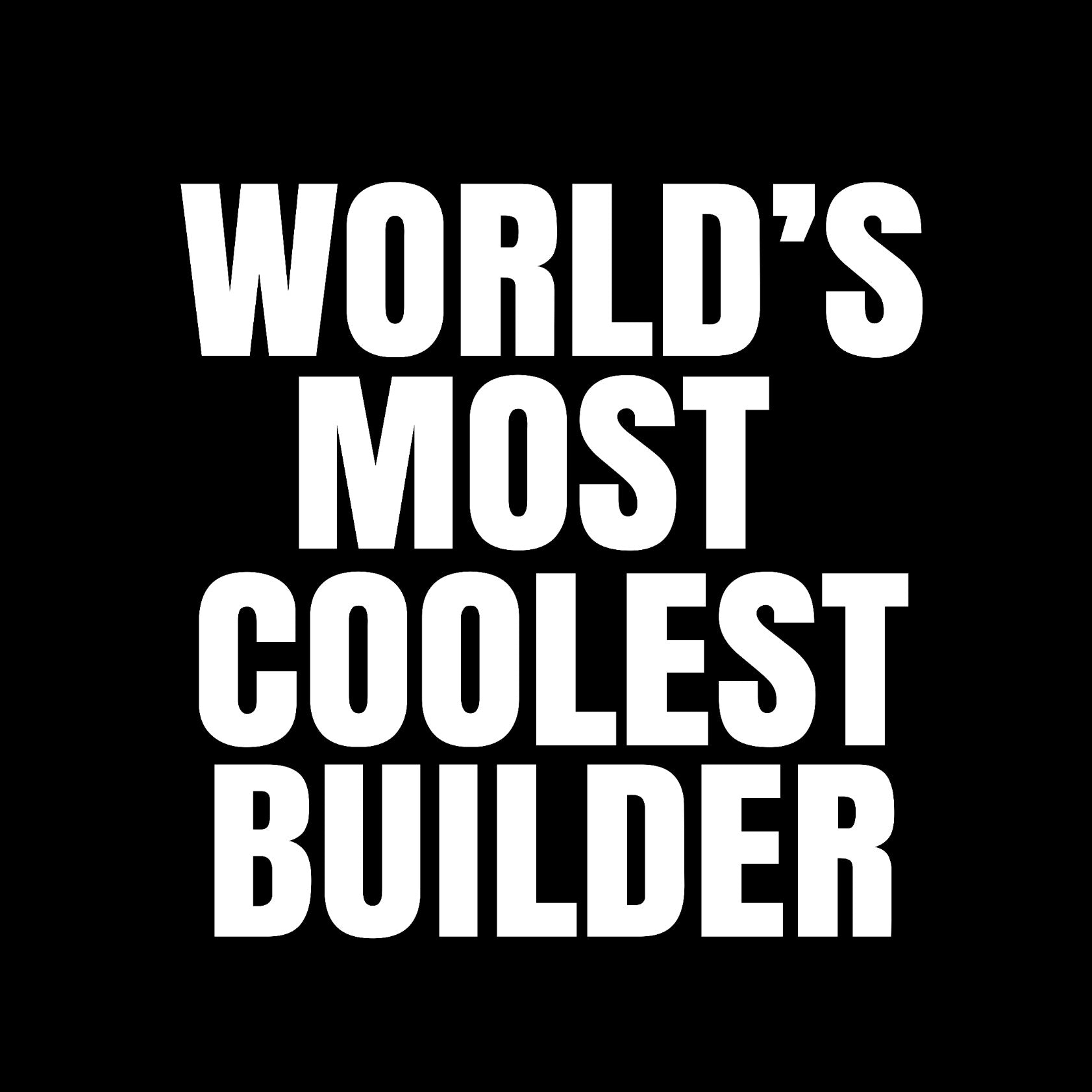 World's most coolest builder