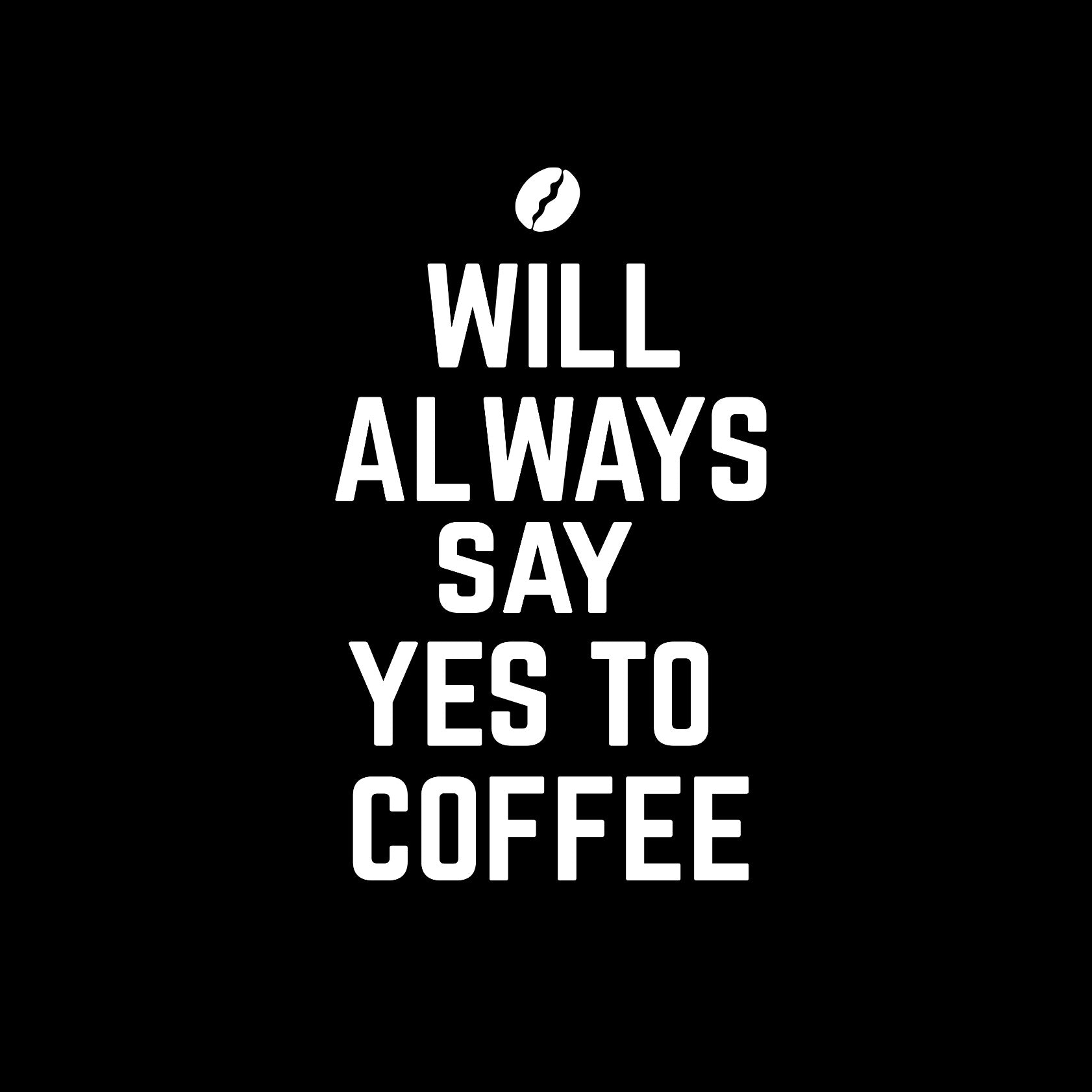 Will always say yes to coffee