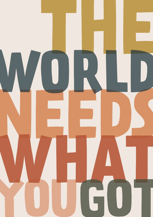 The World Needs What You Got