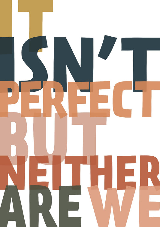 It Isn't Perfect But Neither Are We