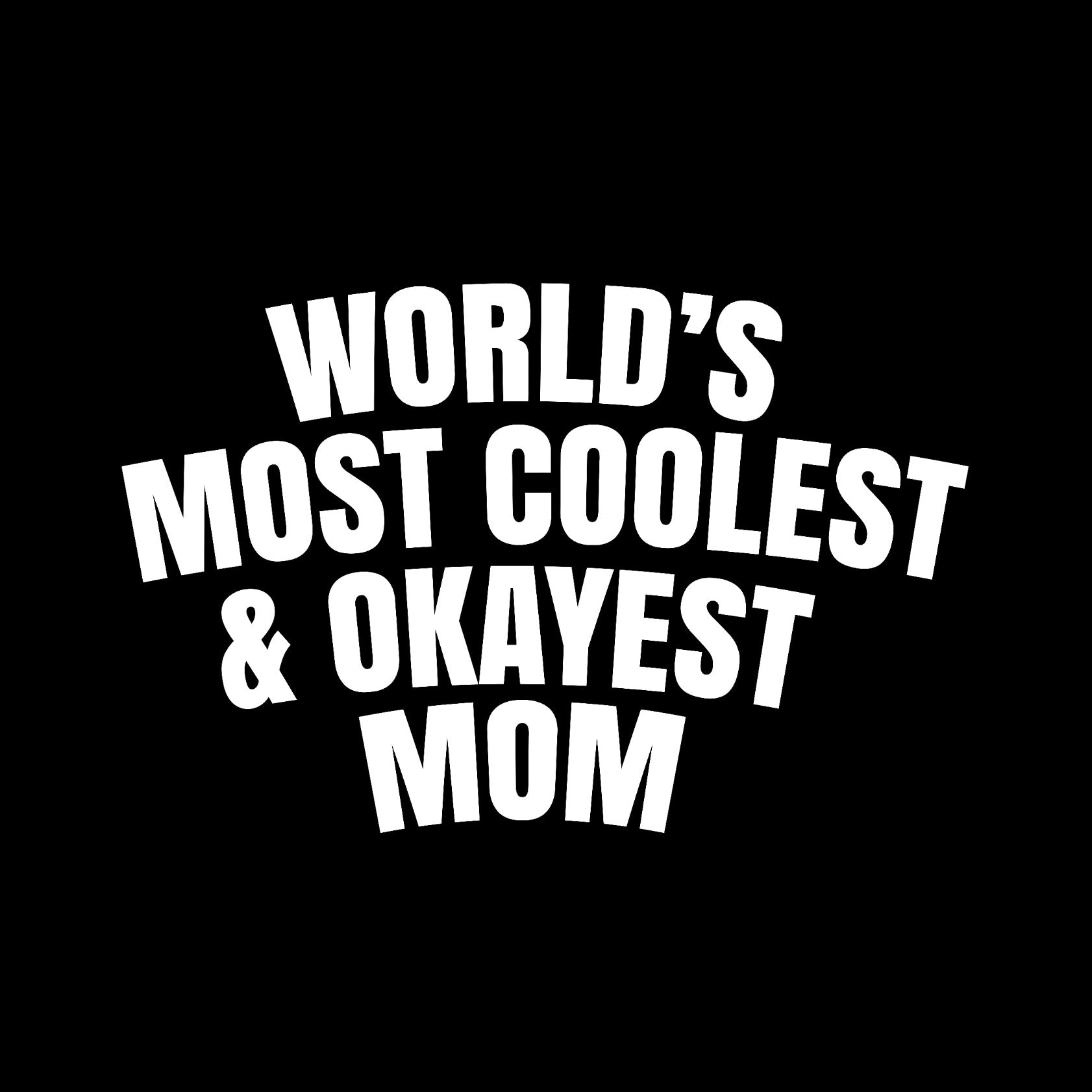 World's most coolest and okayest mom