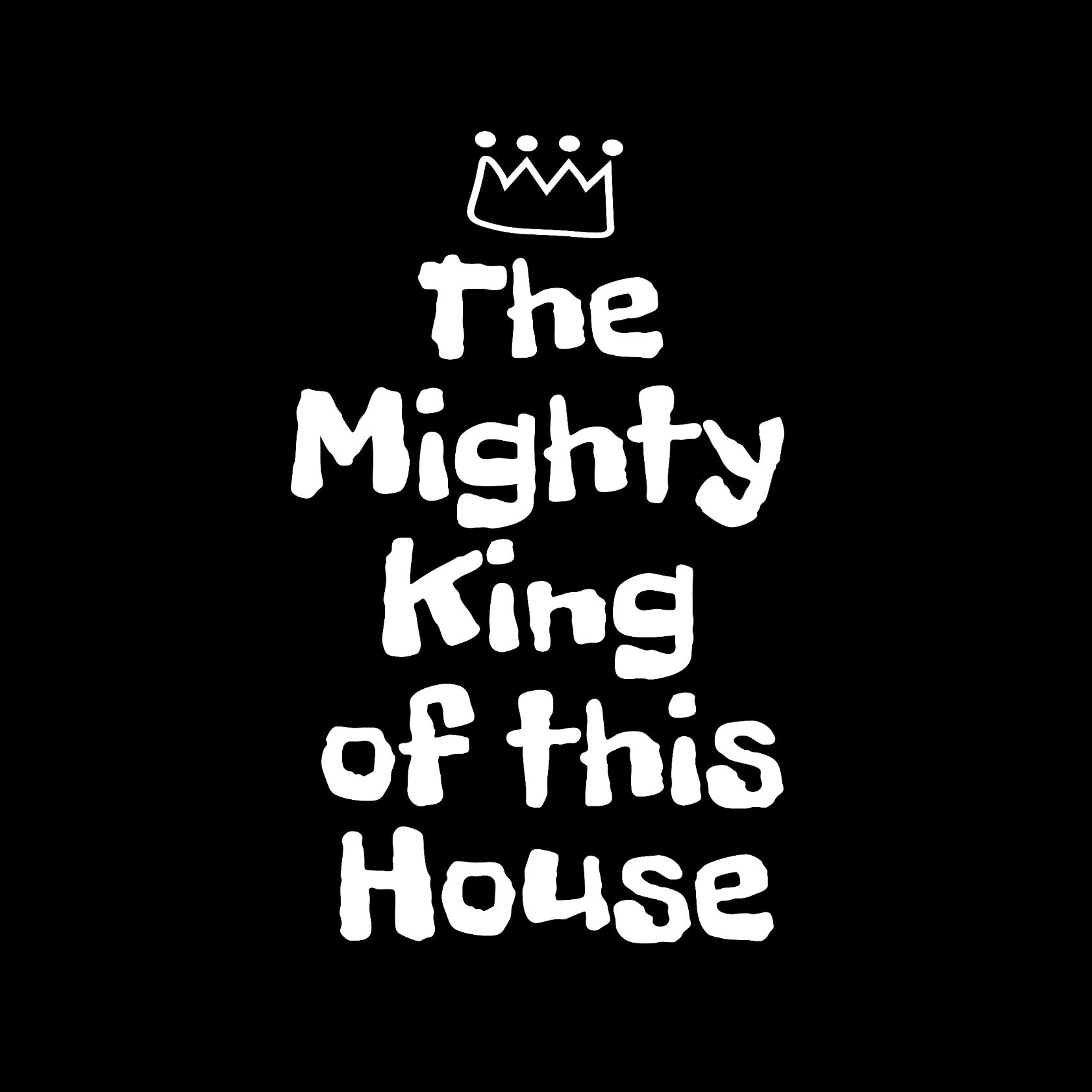 The mighty king of this house 
