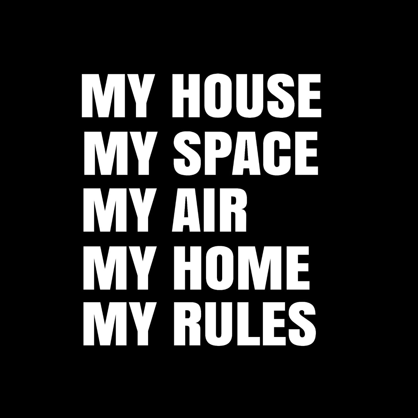 My house. My space. My air. My home. My rules. 