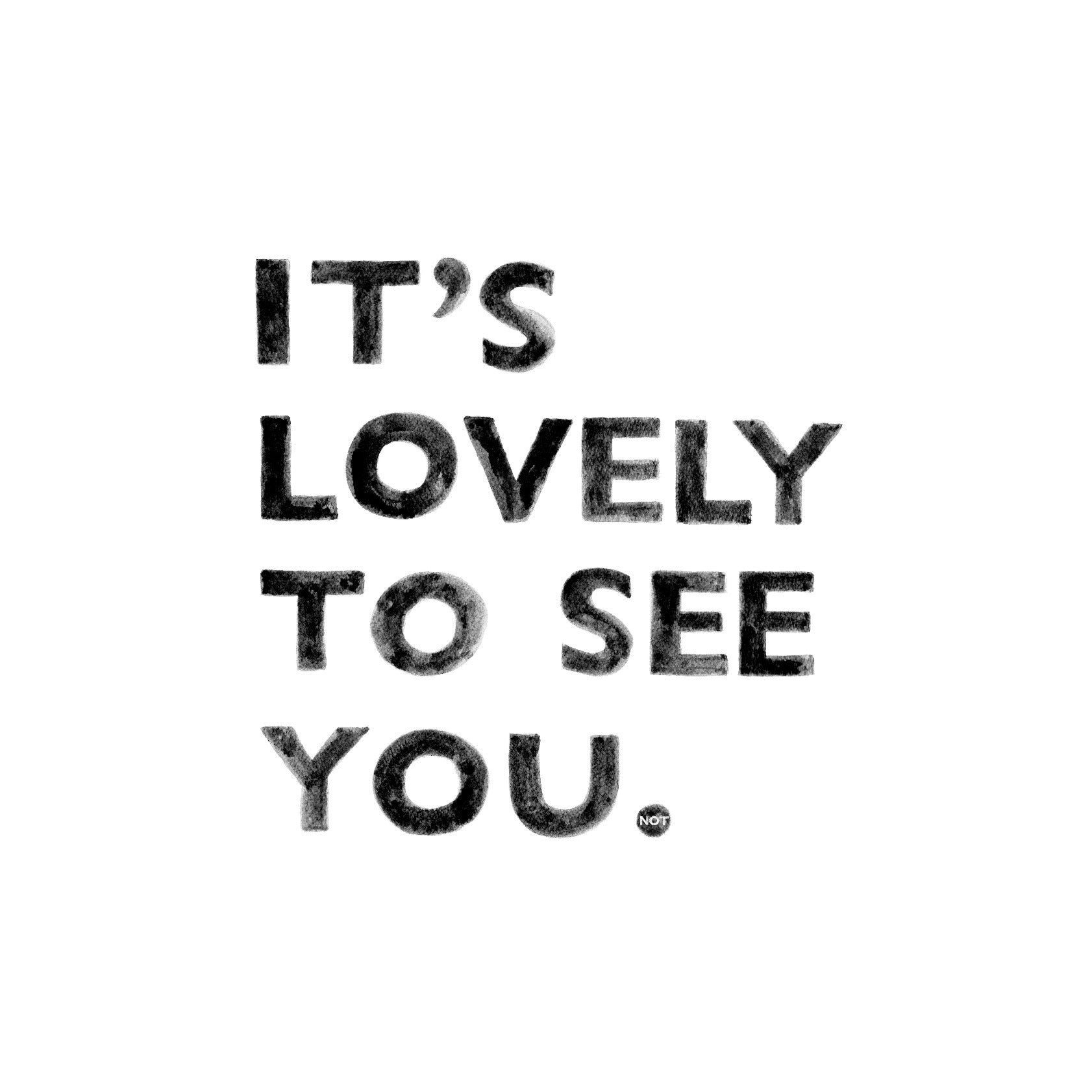 It's Lovely To See You (NOT)