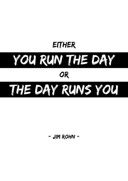 Either You Run The Day or The Day Runs You